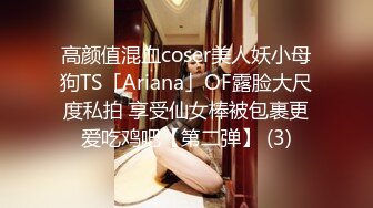 高颜值混血coser美人妖小母狗TS「Ariana」OF露脸大尺度私拍 享受仙女棒被包裹更爱吃鸡吧【第二弹】 (3)