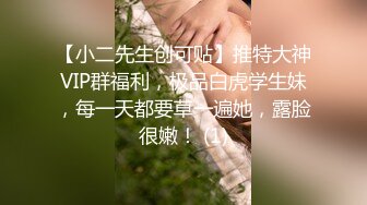 【小二先生创可贴】推特大神VIP群福利，极品白虎学生妹，每一天都要草一遍她，露脸很嫩！ (1)