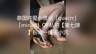 泰国纯爱小情侣「quacrr」「minari」OF私拍【第七弹】粉嫩一线天小穴