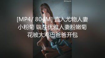 [MP4/ 804M] 直入尤物人妻小粉菊 端庄优雅人妻粉嫩菊花被大鸡巴爸爸开包