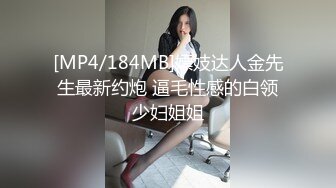 [MP4/184MB]嫖妓达人金先生最新约炮 逼毛性感的白领少妇姐姐