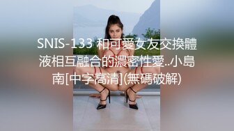 SNIS-133 和可愛女友交換體液相互融合的濃密性愛..小島南[中字高清](無碼破解)