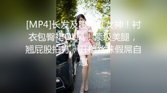 [MP4]长发及腰网红女神！衬衣包臀裙OL风！顶级美腿，翘屁股拍打，开档丝袜假屌自慰