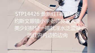 STP14426 最新红T裤男居家约斯文眼镜小学老师良家人妻美少妇轻轻一搞就淫水泛滥湿透红内内边拍边肏