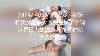 [MP4/ 403M] 伪娘3P 美妖和美女的最大区别是少了个洞 这是最大的遗憾 不能同时玩四人游戏