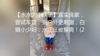 【水水的小姨子】真实良家，尝试车震，到户外更刺激，白嫩小少妇，水汪汪被操爽！(2)