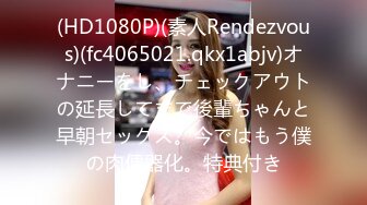 (HD1080P)(素人Rendezvous)(fc4065021.qkx1abjv)オナニーをし、チェックアウトの延長してまで後輩ちゃんと早朝セックス。今ではもう僕の肉便器化。特典付き