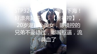 STP32442 新人！御姐下海！好漂亮好性感，【丝袜控】，20岁湖南小美女，眼镜控的兄弟不要错过，嘟嘴抠逼，流鼻血了