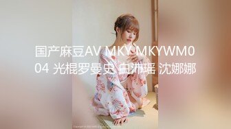 国产麻豆AV MKY MKYWM004 光棍罗曼史 白沛瑶 沈娜娜