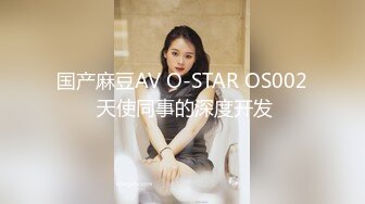 国产麻豆AV O-STAR OS002 天使同事的深度开发