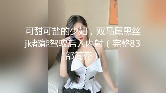 可甜可盐的少妇，双马尾黑丝jk都能驾驭后入内射（完整83部简芥）