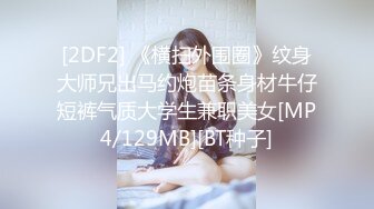 [2DF2] 《横扫外围圈》纹身大师兄出马约炮苗条身材牛仔短裤气质大学生兼职美女[MP4/129MB][BT种子]