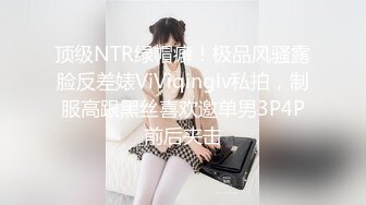 顶级NTR绿帽癖！极品风骚露脸反差婊ViViqinglv私拍，制服高跟黑丝喜欢邀单男3P4P前后夹击