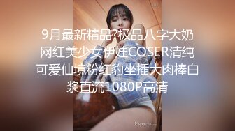 9月最新精品?极品八字大奶网红美少女伊娃COSER清纯可爱仙境粉红豹坐插大肉棒白浆直流1080P高清