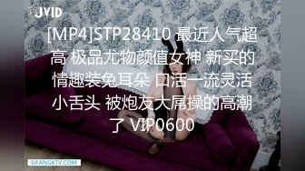 [MP4]STP28410 最近人气超高 极品尤物颜值女神 新买的情趣装兔耳朵 口活一流灵活小舌头 被炮友大屌操的高潮了 VIP0600