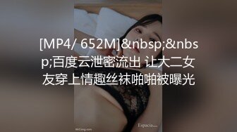 [MP4/ 652M]&nbsp;&nbsp;百度云泄密流出 让大二女友穿上情趣丝袜啪啪被曝光