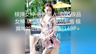 核弹女神 最新超人气SSS极品女神 璃奈酱 玩弄极品粉鲍 极爽呻吟扭躯血脉喷张[149P+1V/966M]