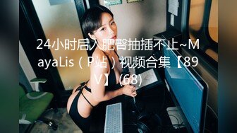 24小时后入肥臀抽插不止~MayaLis（P站）视频合集【89V】 (68)