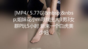 [MP4/ 5.77G]&nbsp;&nbsp;姐妹花小m寻找主人3男3女群P玩5小时 新来一个白虎美少妇