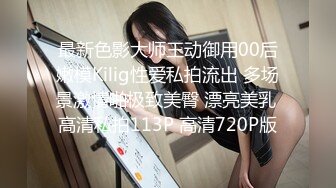 最新色影大师王动御用00后嫩模Kilig性爱私拍流出 多场景激情啪极致美臀 漂亮美乳 高清私拍113P 高清720P版