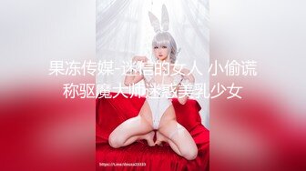 果冻传媒-迷信的女人 小偷谎称驱魔大师迷惑美乳少女