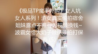 《极品TP魔手外购》女人坑女人系列！渣女真实偸拍宿舍姐妹露点不雅行为视频换钱~波霸女给大奶子做抹油拍打保养 (5)