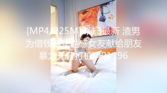 [MP4/925M]2/13最新 渣男为借钱迷晕性感女友献给朋友暴力无套打桩VIP1196