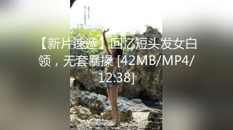 【新片速遞】回忆短头发女白领，无套暴操 [42MB/MP4/12:38]