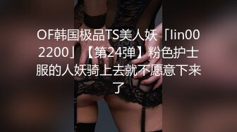 OF韩国极品TS美人妖「lin002200」【第24弹】粉色护士服的人妖骑上去就不愿意下来了