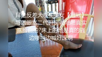 拜金反差大学生美女【冠冠】与四眼富二代开房啪啪啪真实露脸自拍?床上的她是真的骚边嗲叫边喊好深啊