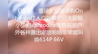 《精品❤️重磅》众狼求购OnlyFans红人户外露出狂大屁股小少妇aphrodite收费视图户外各种露出潮喷啪啪非常能叫唤614P 66V