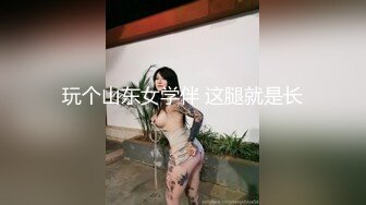 玩个山东女学伴 这腿就是长