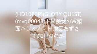 (HD1080P)(GLORY QUEST)(mvg00043)ドM美女のW顔面ハラスメント 東雲あずさ-有加里ののか