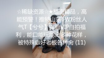 ☆稀缺资源☆★猎奇精品，高能预警！推特山东6W粉丝人气T【兮兮】露脸VIP自拍福利，能口能玩能肏多种花样，被特殊癖好老板各种肏 (11)