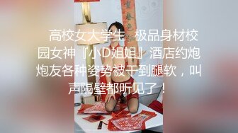 ✿高校女大学生✿极品身材校园女神『小D姐姐』酒店约炮炮友各种姿势被干到腿软，叫声隔壁都听见了！