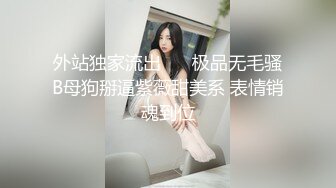 外站独家流出 ❤️极品无毛骚B母狗掰逼紫薇甜美系 表情销魂到位