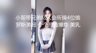 小哥带兄弟私人会所操4位俄罗斯美妞 个个颜值爆炸 美乳柳腰