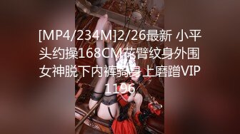 [MP4/234M]2/26最新 小平头约操168CM花臂纹身外围女神脱下内裤骑身上磨蹭VIP1196