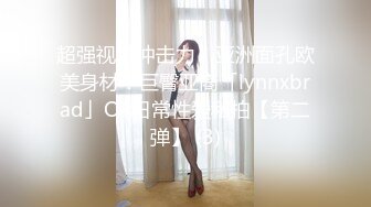 超强视觉冲击力！亚洲面孔欧美身材！巨臀亚裔「lynnxbrad」OF日常性爱私拍【第二弹】 (3)