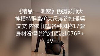 《精品❤️泄密》伪摄影师大神模特群高价大尺度约拍瑶瑶 文文 依依 闺蜜各种风格17套身材没得说绝对顶流1076P+9V