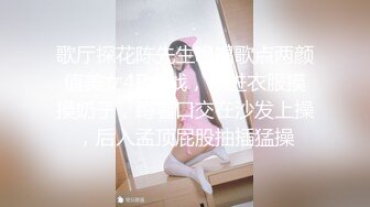 歌厅探花陈先生唱唱歌点两颜值美女4P大战，伸进衣服摸摸奶子，蹲着口交在沙发上操，后入孟顶屁股抽插猛操