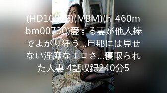 (HD1080P)(MBM)(h_460mbm00730)愛する妻が他人棒でよがり狂う…旦那には見せない淫靡なエロさ…寝取られた人妻 4話収録240分5