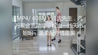 [MP4/ 408M] 91沈先生，几万现金面前摆，粉嫩一线天小姐姐，温柔配合情趣装