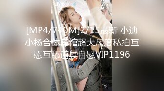 [MP4/740M]2/15最新 小迪小杨合体宾馆超大尺度私拍互慰互舔道具自慰VIP1196