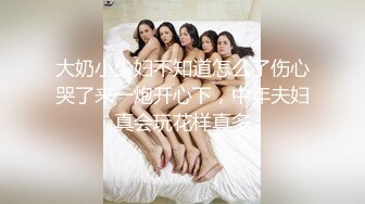 大奶小少妇不知道怎么了伤心哭了来一炮开心下，中年夫妇真会玩花样真多