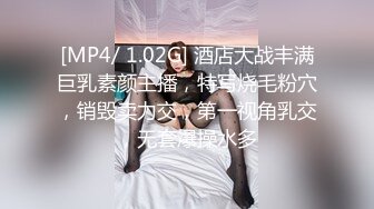 [MP4/ 1.02G] 酒店大战丰满巨乳素颜主播，特写烧毛粉穴，销毁卖力交，第一视角乳交，无套爆操水多