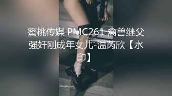 蜜桃传媒 PMC261 禽兽继父强奸刚成年女儿-温芮欣【水印】