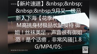 【新片速遞】&nbsp;&nbsp;&nbsp;&nbsp;9月又一极品新人下海【花季种子】175CM高挑身材极品长腿模特 御姐！丝袜美足，声音很有御姐范！是个话痨，非常风骚[1.8G/MP4/05: