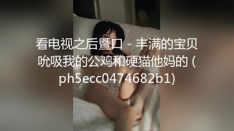 看电视之后暨口 - 丰满的宝贝吮吸我的公鸡和硬猫他妈的 (ph5ecc0474682b1)