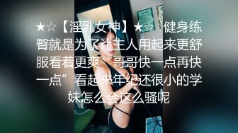 ★☆【淫乳女神】★☆♈健身练臀就是为了让主人用起来更舒服看着更爽“哥哥快一点再快一点”看起来年纪还很小的学妹怎么会这么骚呢